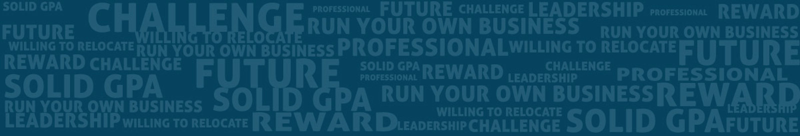 banner with collage of text containing the words, challenge, professional, future, leadership, reward, run your own business, solid gpa